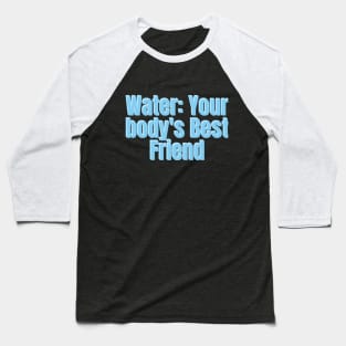 Water: Your body's Best Friend Baseball T-Shirt